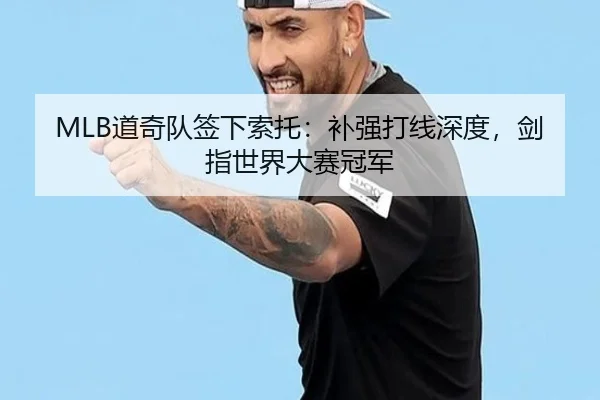 MLB道奇队签下索托：补强打线深度，剑指世界大赛冠军