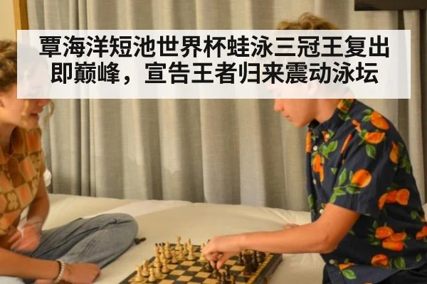 覃海洋短池世界杯蛙泳三冠王复出即巅峰,宣告王者归来震动泳坛